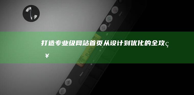 打造专业级网站首页：从设计到优化的全攻略